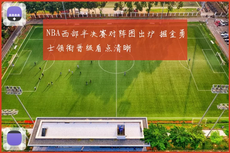 NBA西部半决赛对阵图出炉 掘金勇士领衔晋级看点清晰