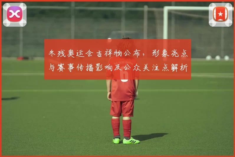 冬残奥运会吉祥物公布，形象亮点与赛事传播影响及公众关注点解析