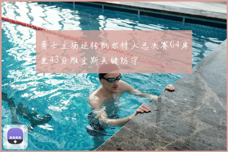 勇士主场逆转凯尔特人总决赛G4库里43分维金斯关键防守