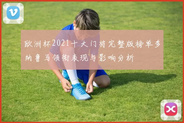 欧洲杯2021十大门将完整版榜单多纳鲁马领衔表现与影响分析