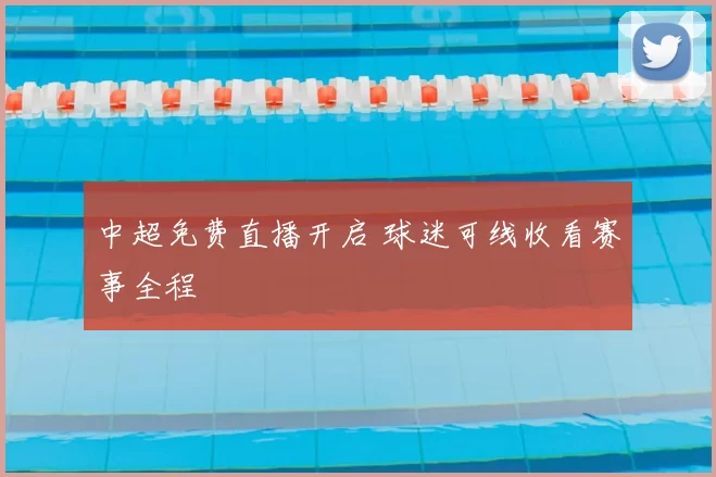 中超免费直播开启 球迷可线收看赛事全程