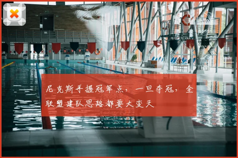 尼克斯手握冠军点,一旦夺冠,全联盟建队思路都要大变天